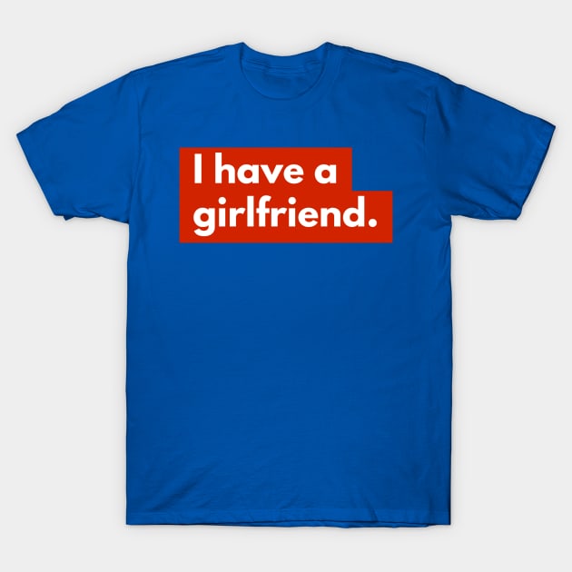 I have a girlfriend T-Shirt by Aquarian Apparel